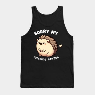 Sorry My Hedgehog Farted Funny Humor Tank Top